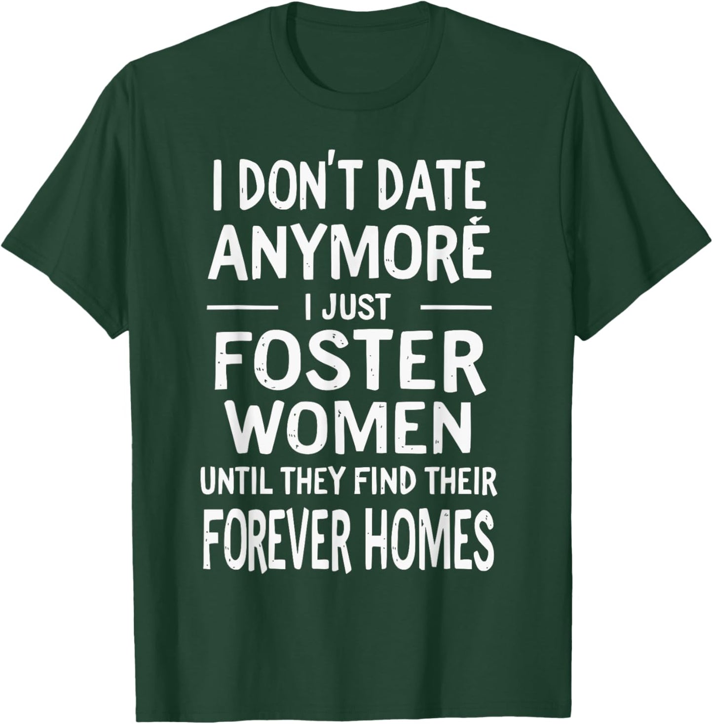 I Just Foster Women Until They Find Their Forever Homes T-Shirt - T-Shirt | Forest