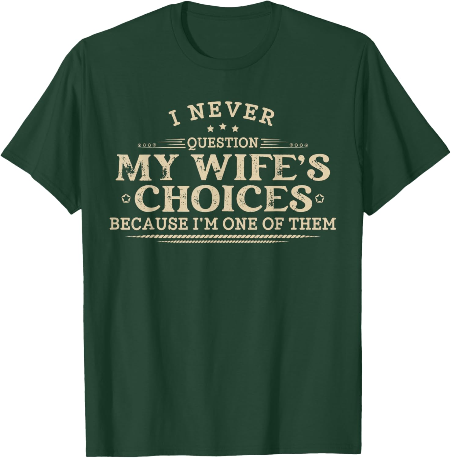 I Never Question My Wife's Choices Sarcastic Husband Humor T-Shirt - T-Shirt | Forest
