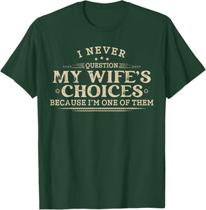 I Never Question My Wife's Choices Sarcastic Husband Humor T-Shirt - T-Shirt | Forest