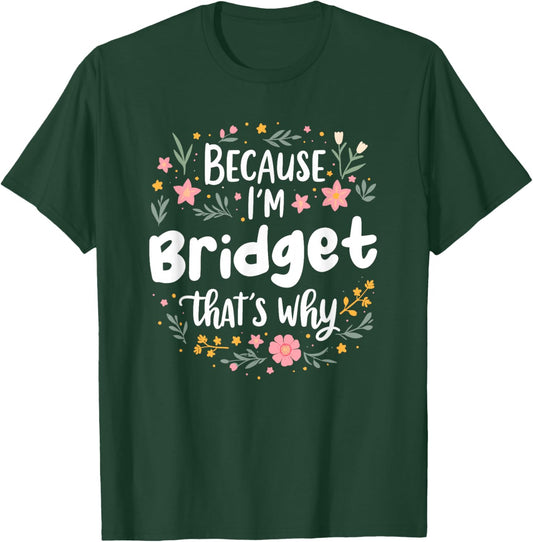 Women Because I'm Bridget That's Why Woman T-Shirt - T-Shirt | Forest