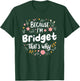 Women Because I'm Bridget That's Why Woman T-Shirt - T-Shirt | Forest