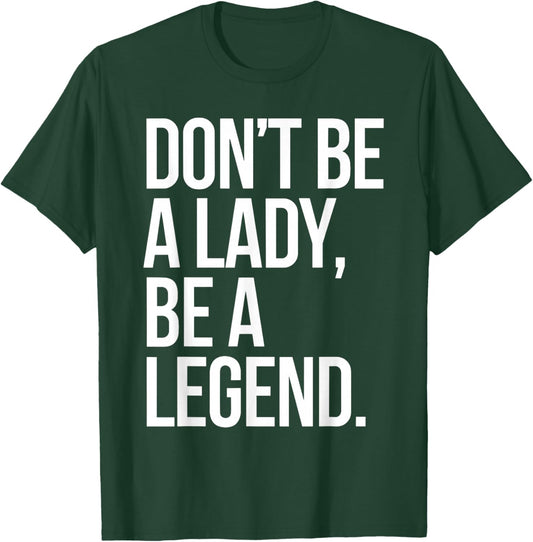 Don't Be A Lady Be A Legend Woman Mothers Day Women Feminist T-Shirt - T-Shirt | Forest