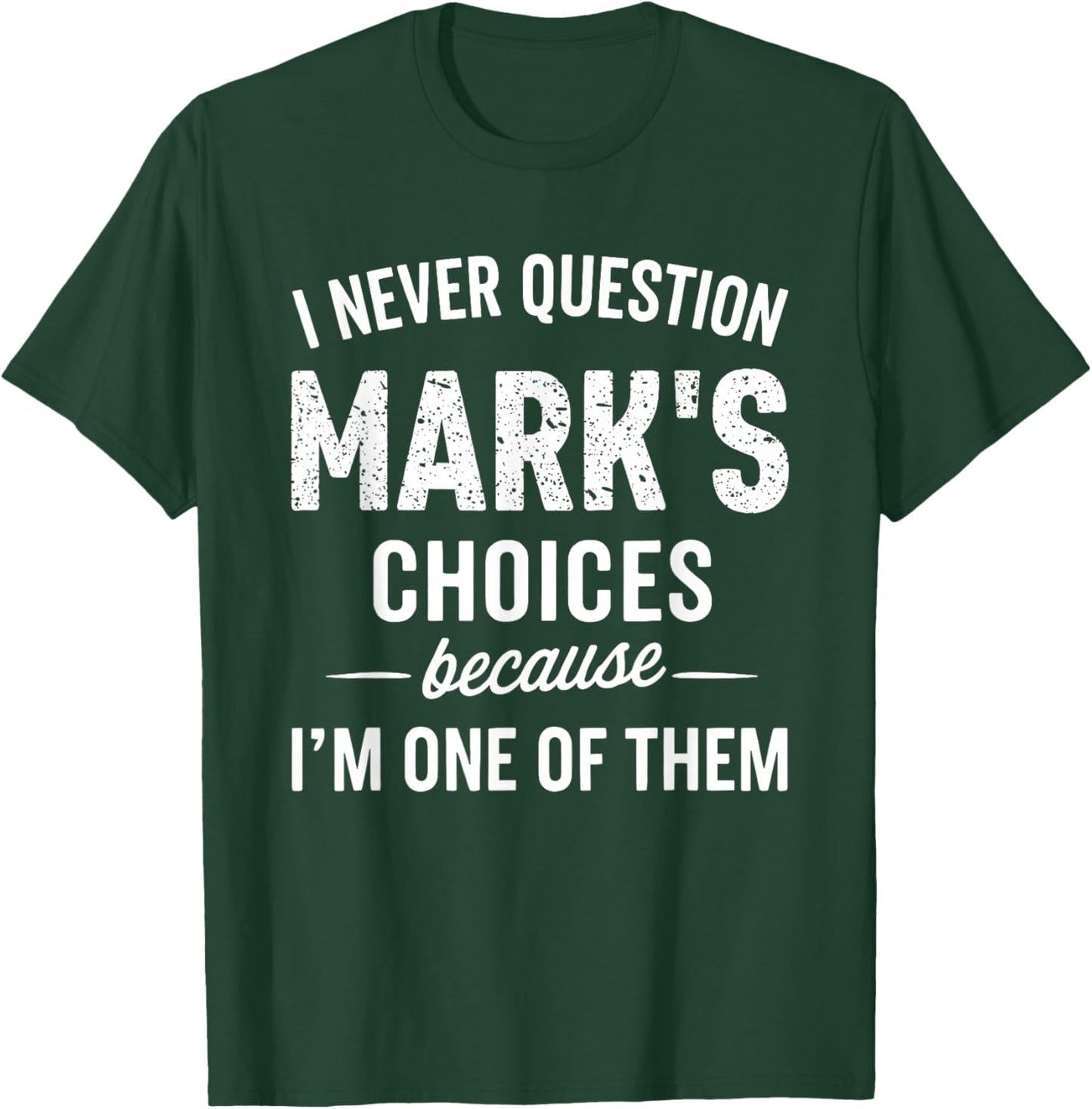 I Never Question Mark's Choices Because I'm One of Them T-Shirt - T-Shirt | Forest