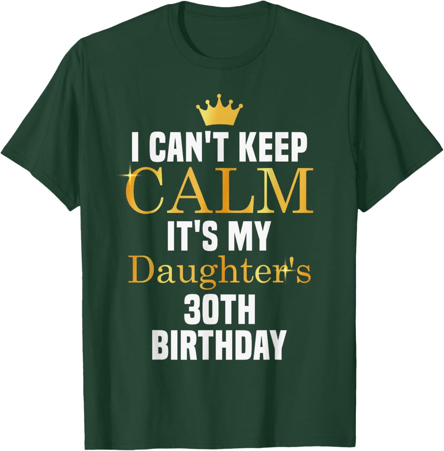 I Can't Keep Calm It's My Daughter's 30th Birthday T-Shirt - T-Shirt | Forest