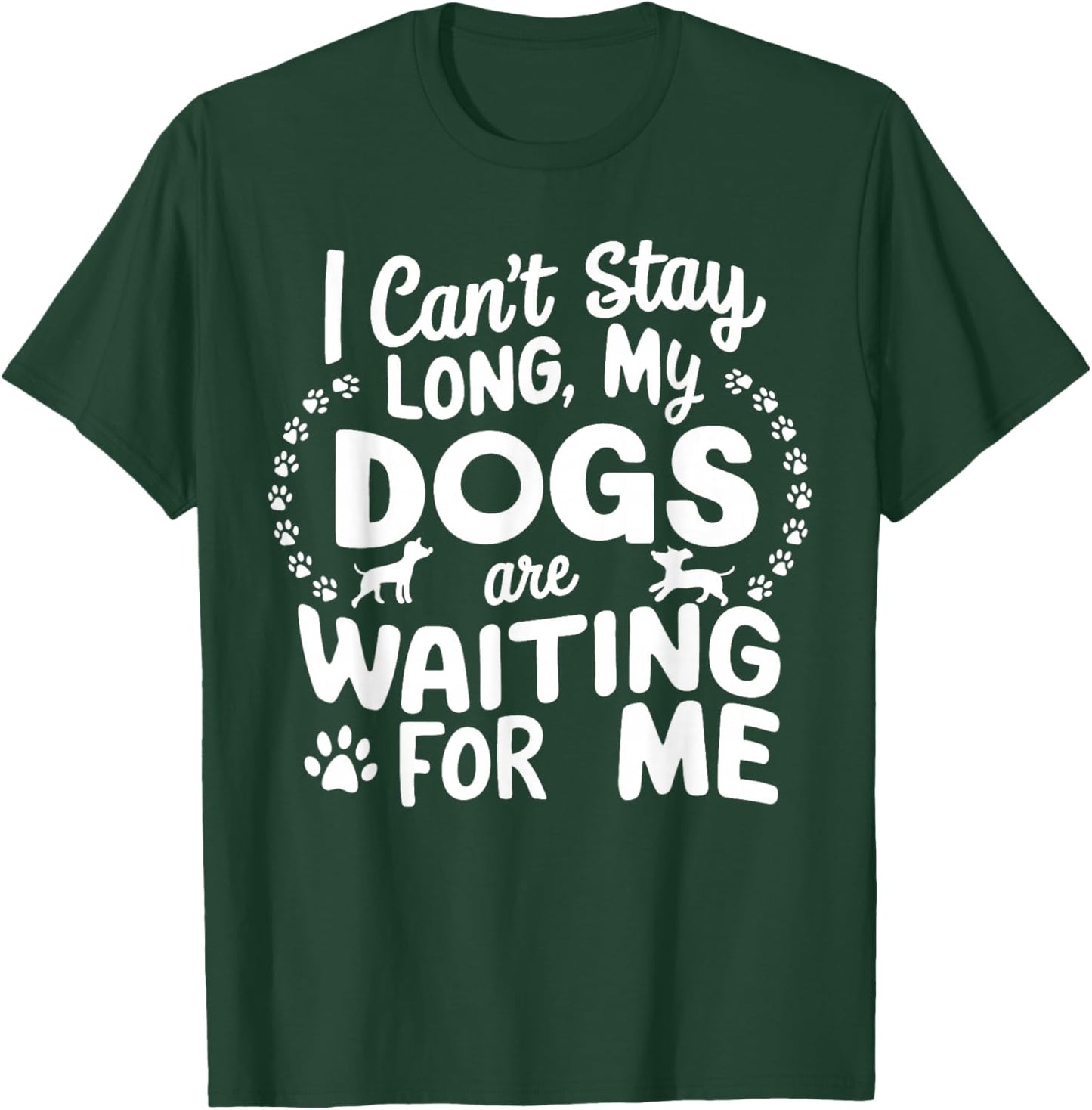 I Can't Stay Long My Dogs Are Waiting For Me Funny Dog Lover T-Shirt - T-Shirt | Forest