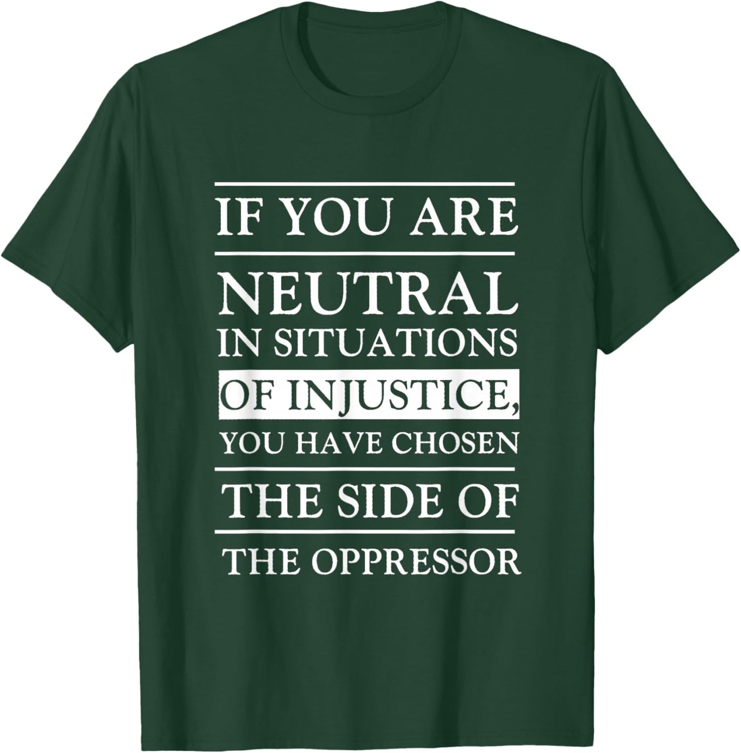 If You Are Neutral In Situations Of Injustice You Have T-Shirt - T-Shirt | Forest