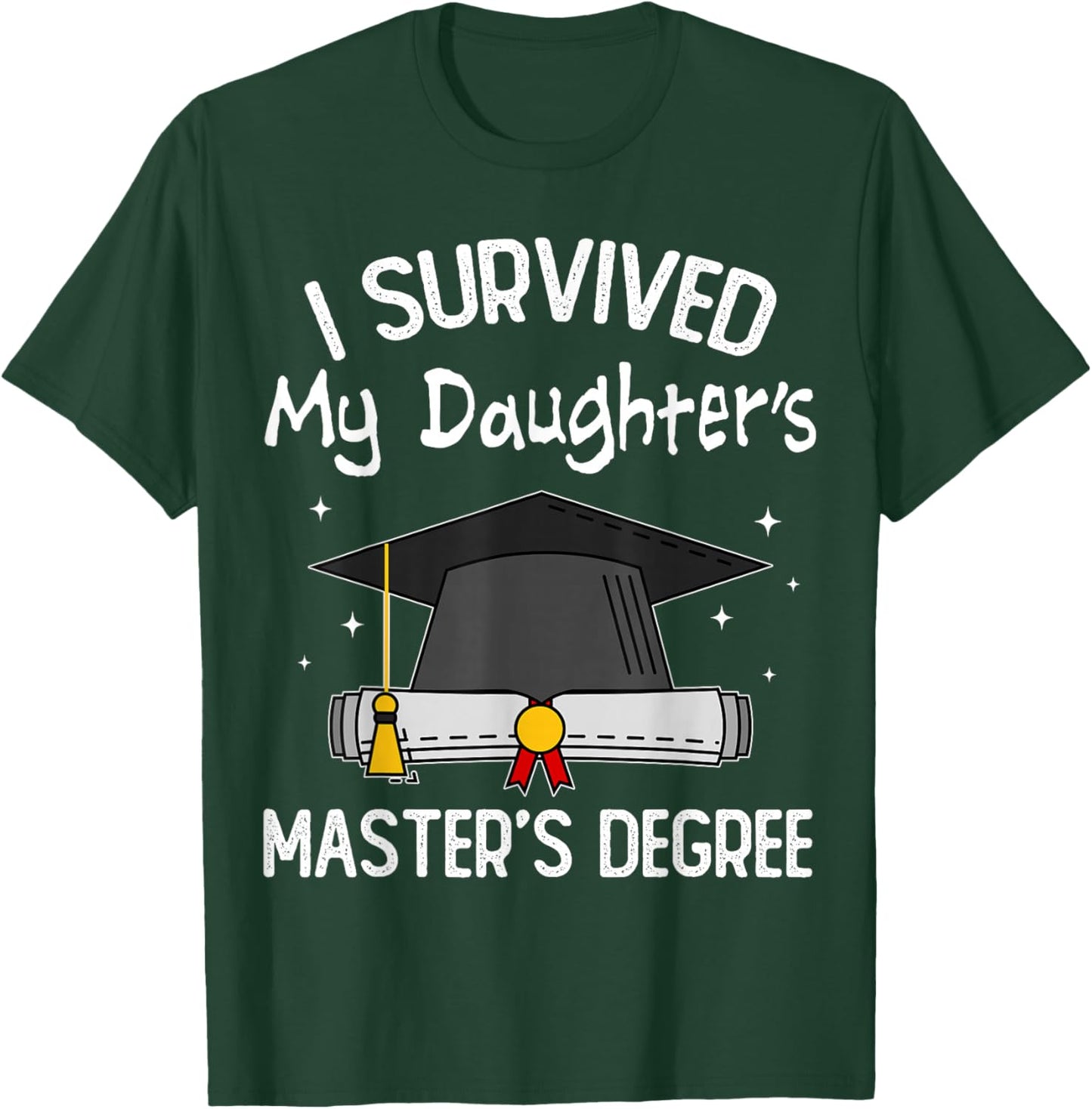 I Survived My Daughter's Master's Degree T-Shirt - T-Shirt | Forest