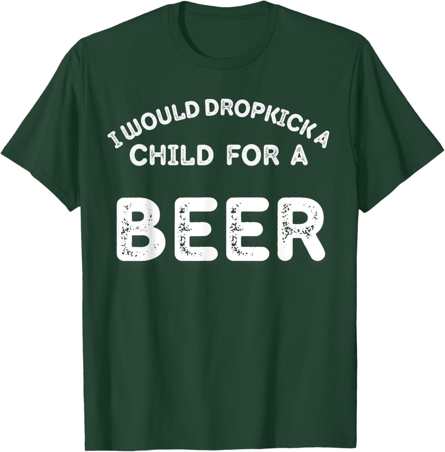 I Would Dropkick A Child For Beer Funny Day Drinking T-Shirt - T-Shirt | Forest