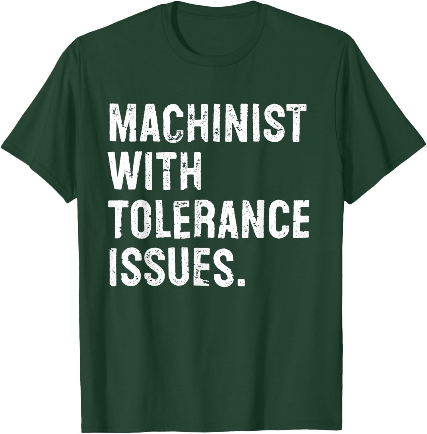 Machinist With Tolerance Issues Funny T-Shirt - T-Shirt | Forest