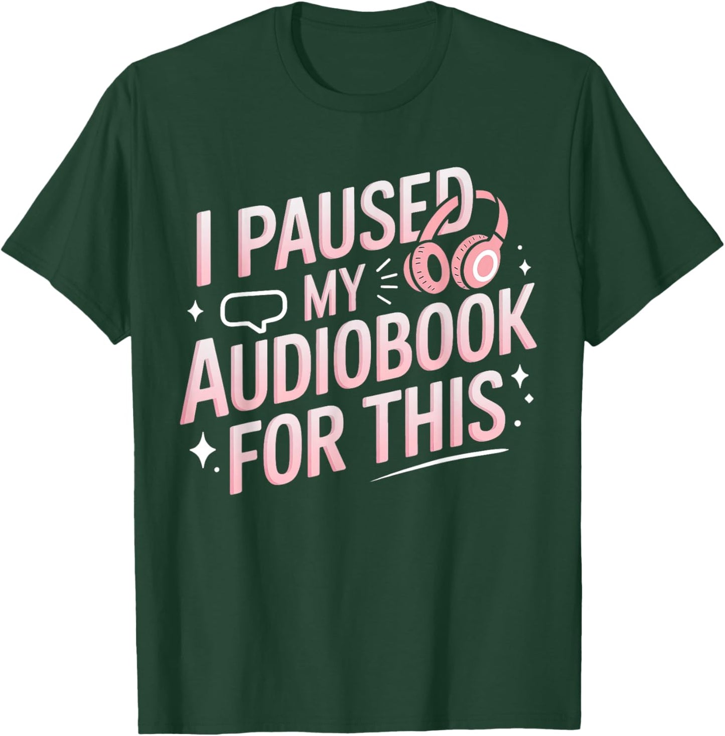 I Paused My Audiobook For This Funny Audiobook Lover Bookish T-Shirt - T-Shirt | Forest