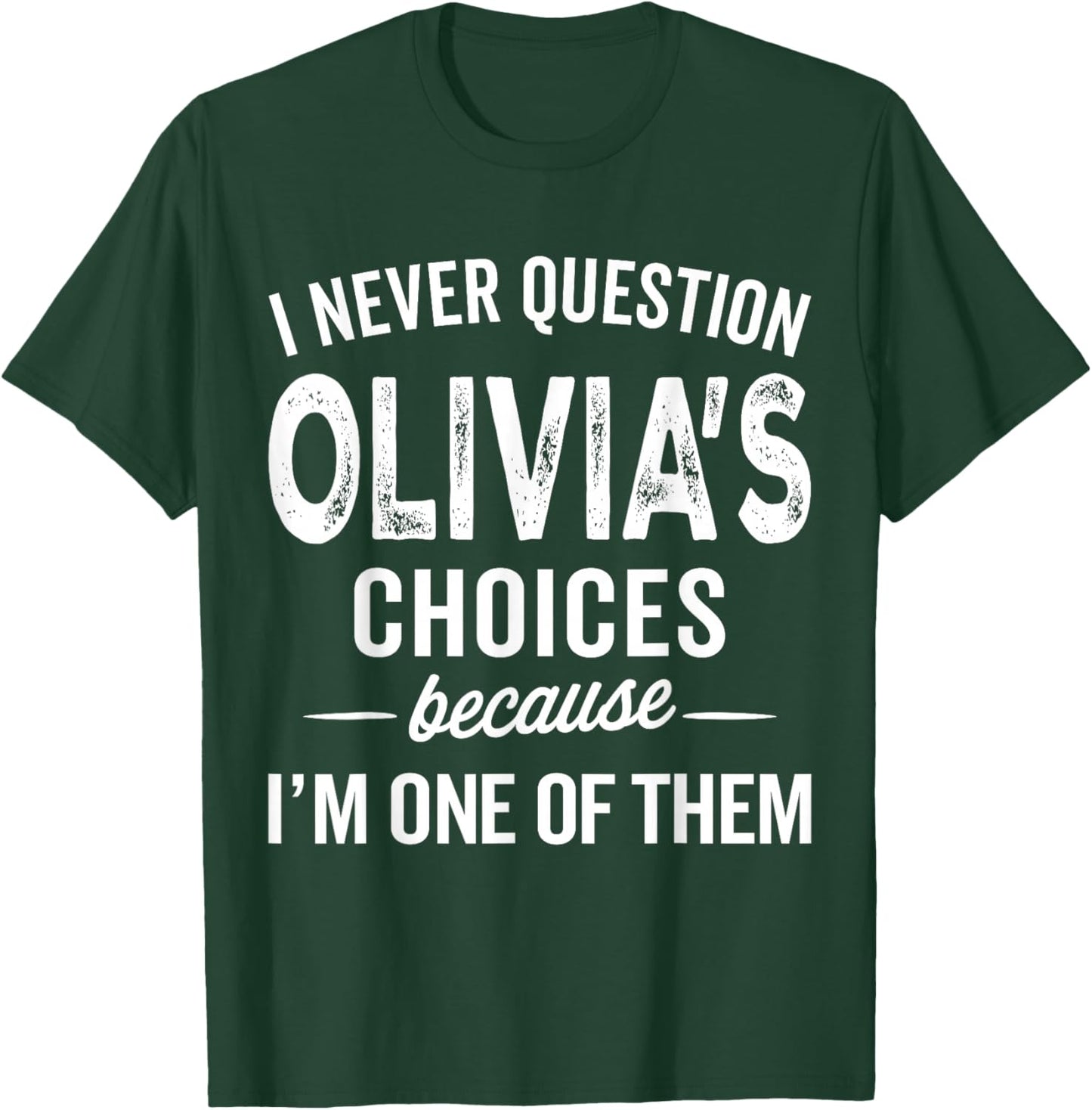 I Never Question Olivia’s Choices - Olivia Personalized Name T-Shirt - T-Shirt | Forest