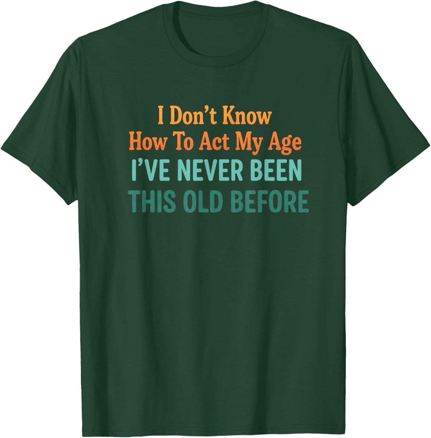 Birthday Funny Birthday Saying, I've Never Been This Old BE T-Shirt - T-Shirt | Forest