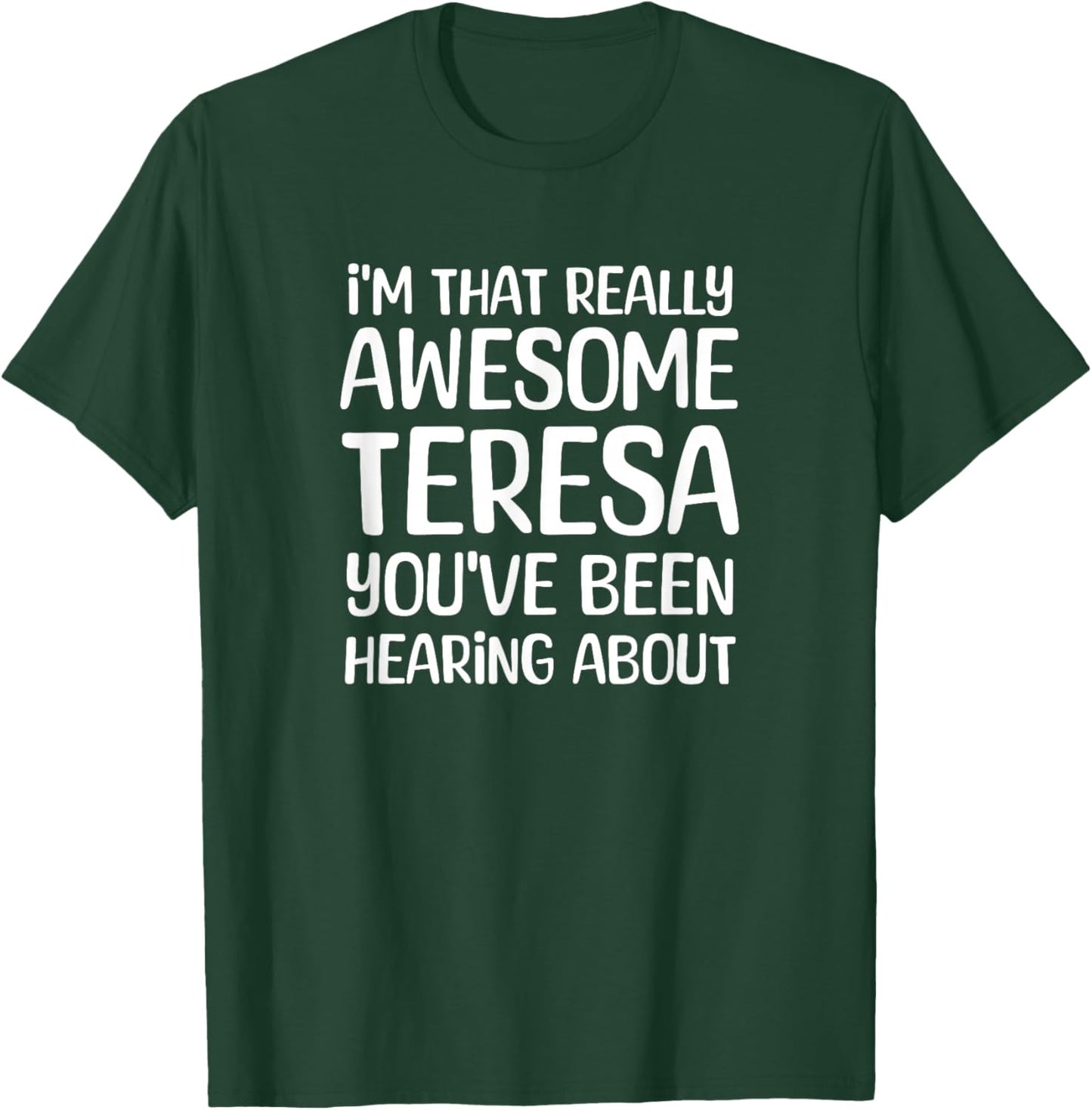 I'm That Really Awesome Teresa Been Hearing About T-Shirt - T-Shirt | Forest