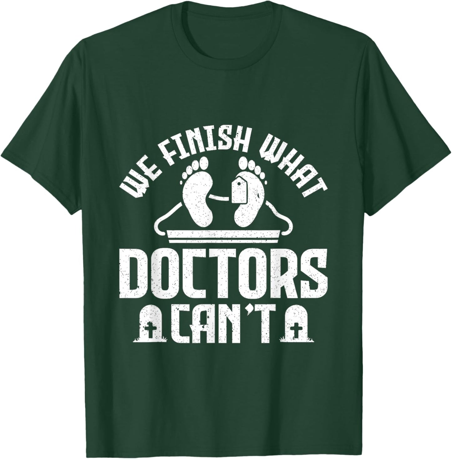 We Finish What Doctors Can't - Funny Mortician T-Shirt - T-Shirt | Forest