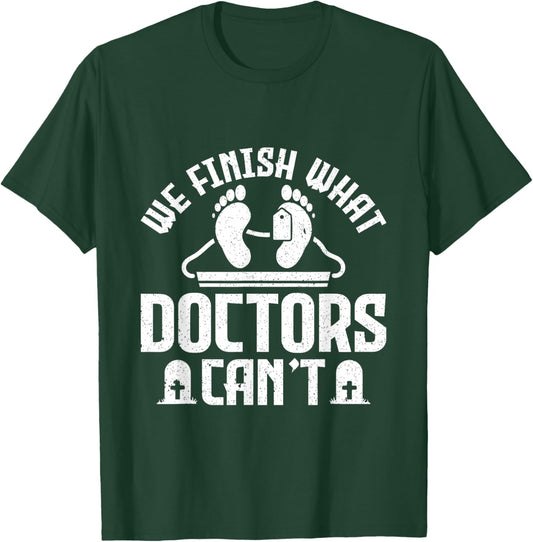 We Finish What Doctors Can't - Funny Mortician T-Shirt - T-Shirt | Forest