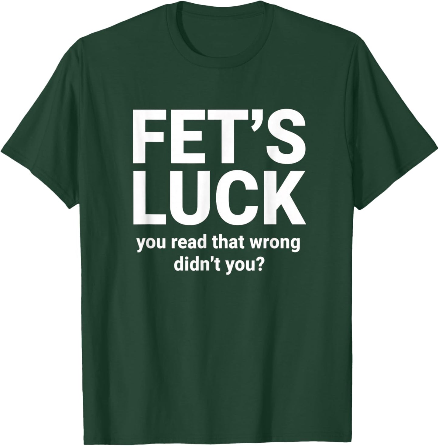 Fet's Luck You Read that Wrong Didn't You Funny Kids Humor T-Shirt - T-Shirt | Forest