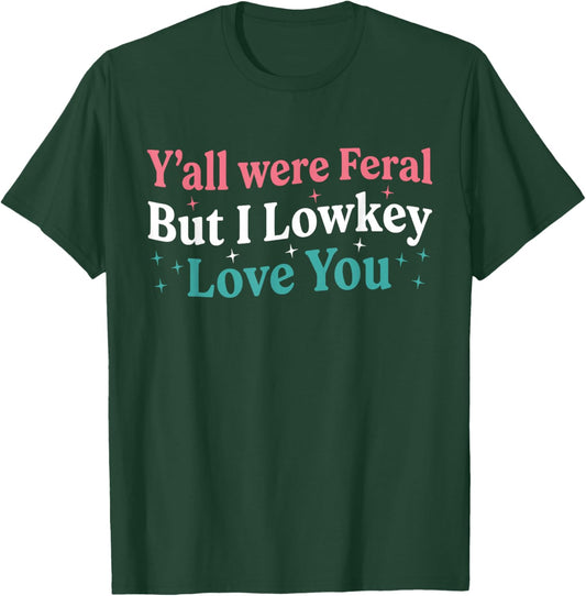 Funny Teacher Quote Y'all were Feral But I Lowkey Love You T-Shirt - T-Shirt | Forest