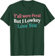 Funny Teacher Quote Y'all were Feral But I Lowkey Love You T-Shirt - T-Shirt | Forest