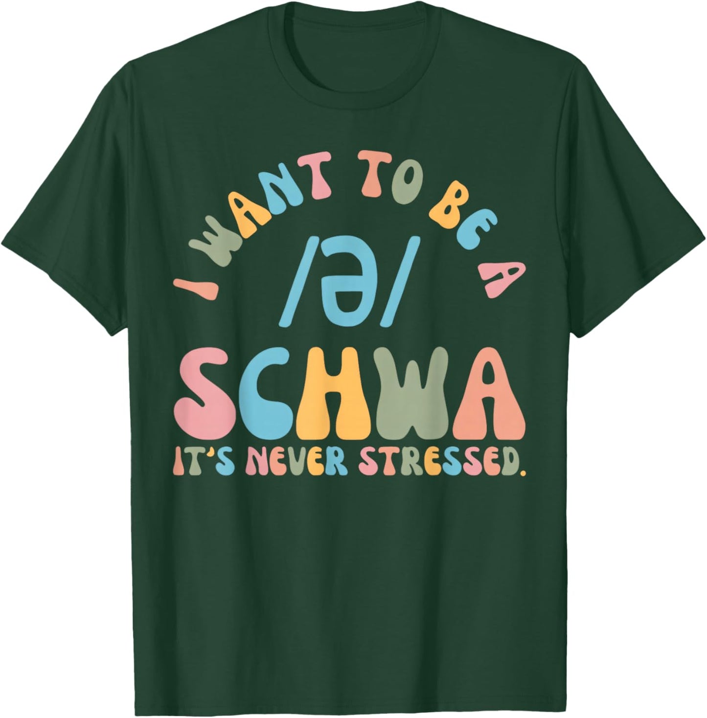 I Want to be a SCHWA It's Never Stressed Reading Teacher T-Shirt - T-Shirt | Forest