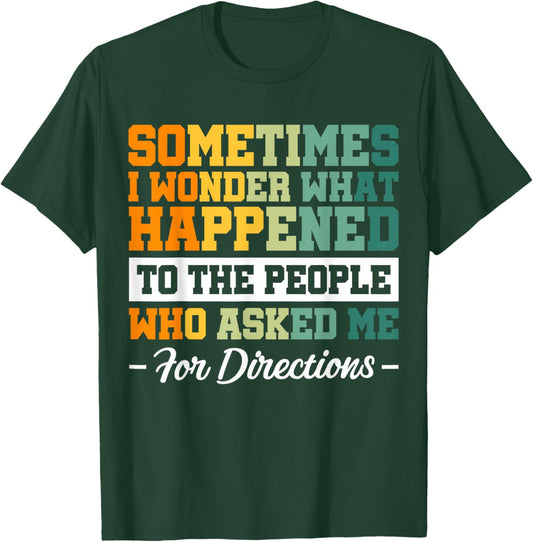 Sometimes i Wonder What Happened To The People Who Asked Me T-Shirt - T-Shirt | Forest