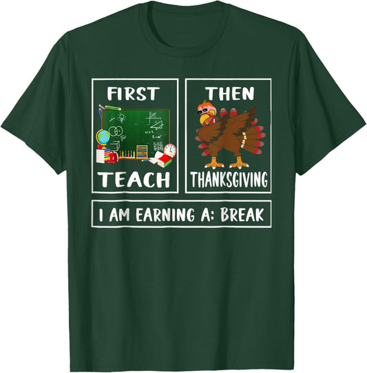 First Teach Then Thanksgiving I'm Earning A Break Teacher T-Shirt - T-Shirt | Forest