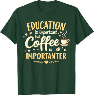 Education Is Important But Coffee Is Importanter Funny Caffe T-Shirt - T-Shirt | Forest