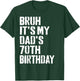 Bruh It's My Dad's 70th Birthday Funny Bday Father Son T-Shirt - T-Shirt | Forest
