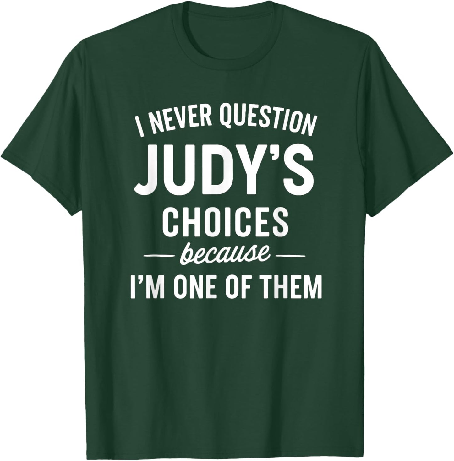 I Never Question JUDY'S Choices Because I'm One of Them T-Shirt - T-Shirt | Forest
