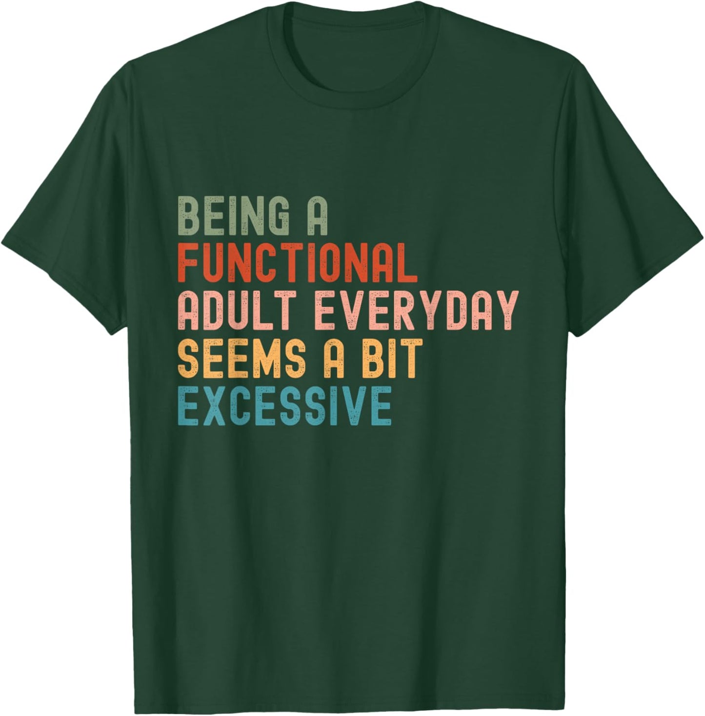 Being A Functional Adult Every Day Seems A Bit Excessive T-Shirt - T-Shirt | Forest
