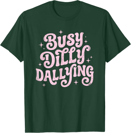 Busy Dilly Dallying Funny Sarcastic Sayings Gen Z Humor Meme T-Shirt - T-Shirt | Forest