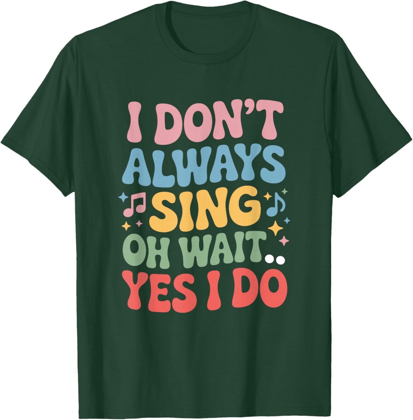 I Dont Always Sing Oh Wait Yes I Do, Singing Singer Musician T-Shirt - T-Shirt | Forest