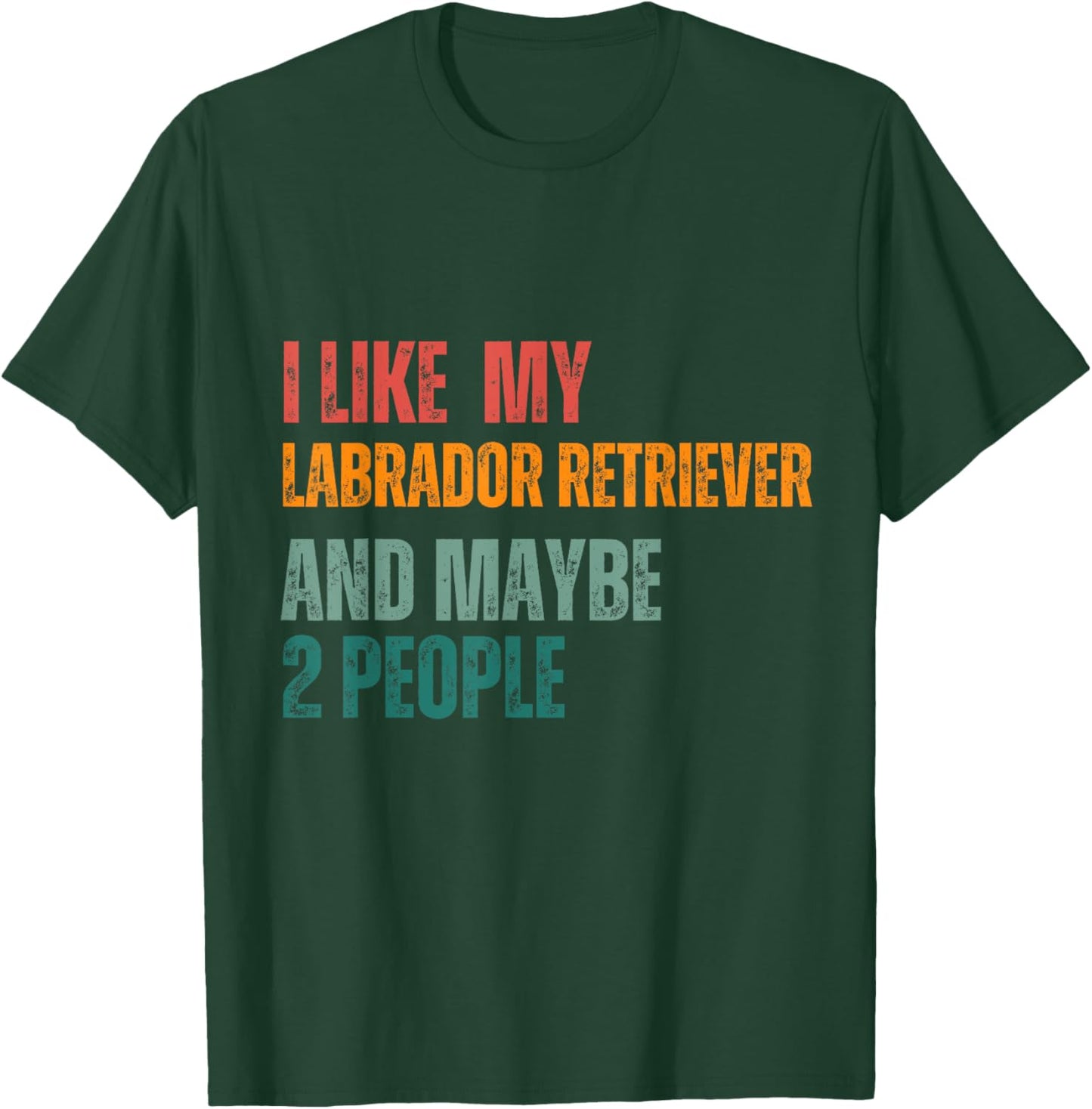 I Like my Labrador retriever & Maybe 2 People Dogs Lover T-Shirt - T-Shirt | Forest