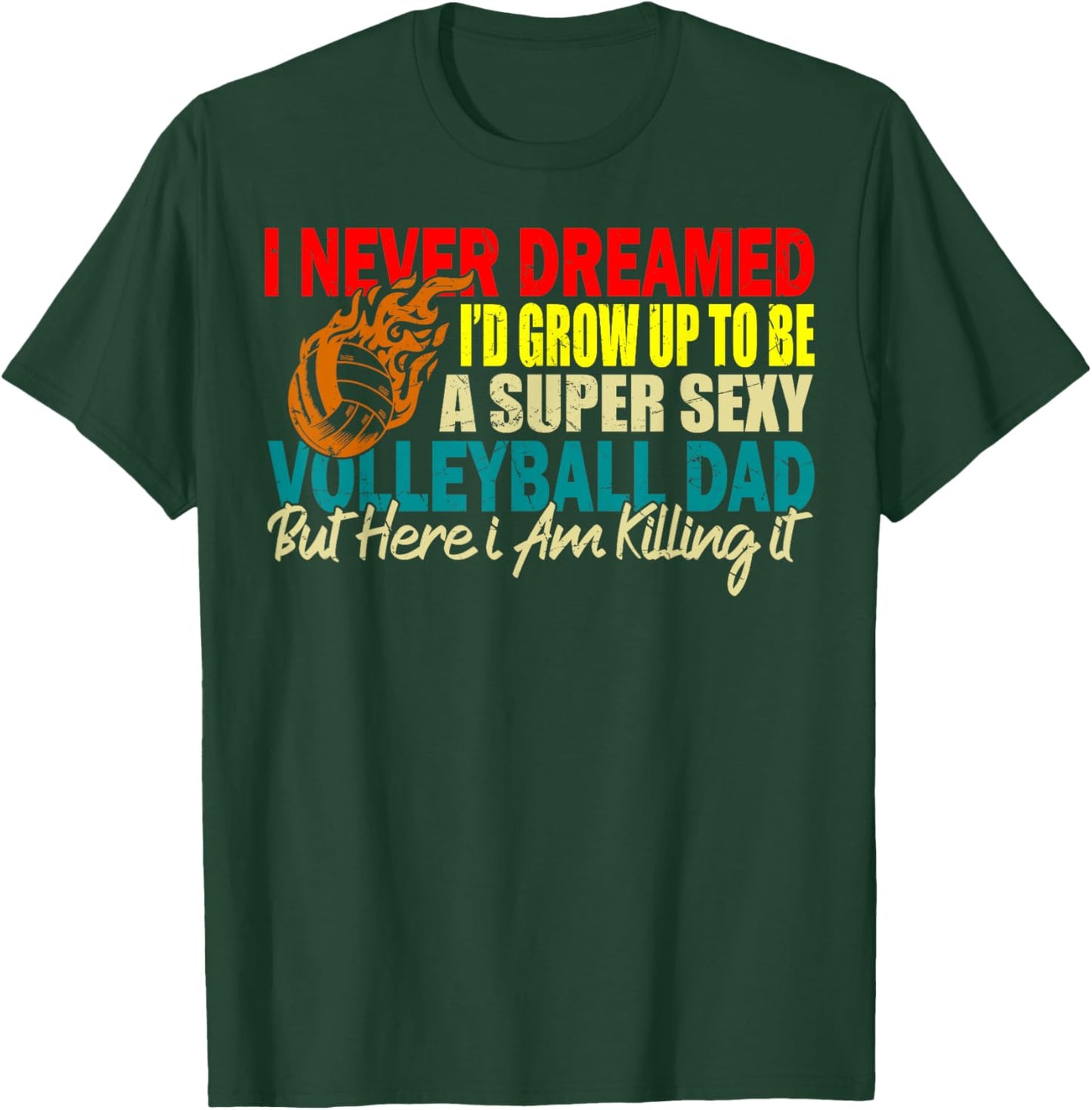 I Never Dreamed I'd Grow Up To Be A Sexy Volleyball Dad T-Shirt - T-Shirt | Forest