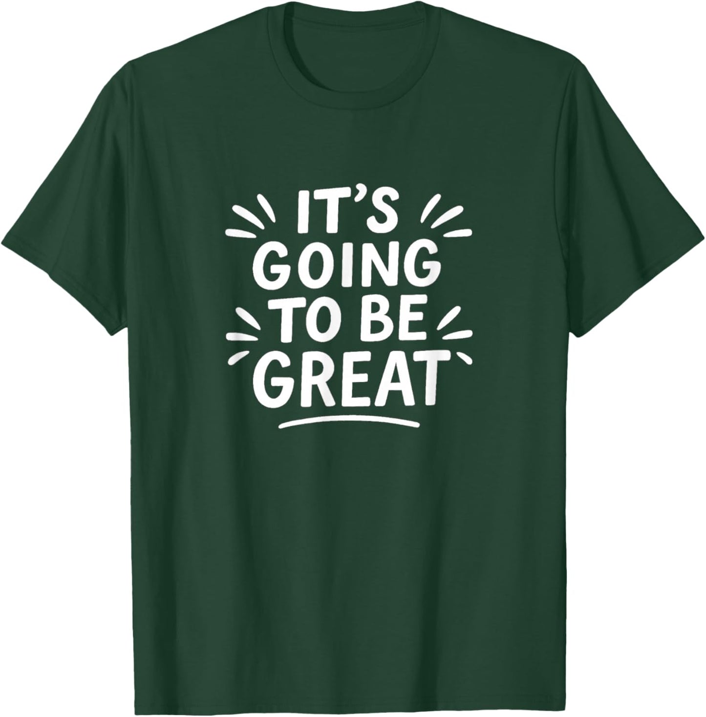 It's Going to Be Great T-Shirt - T-Shirt | Forest