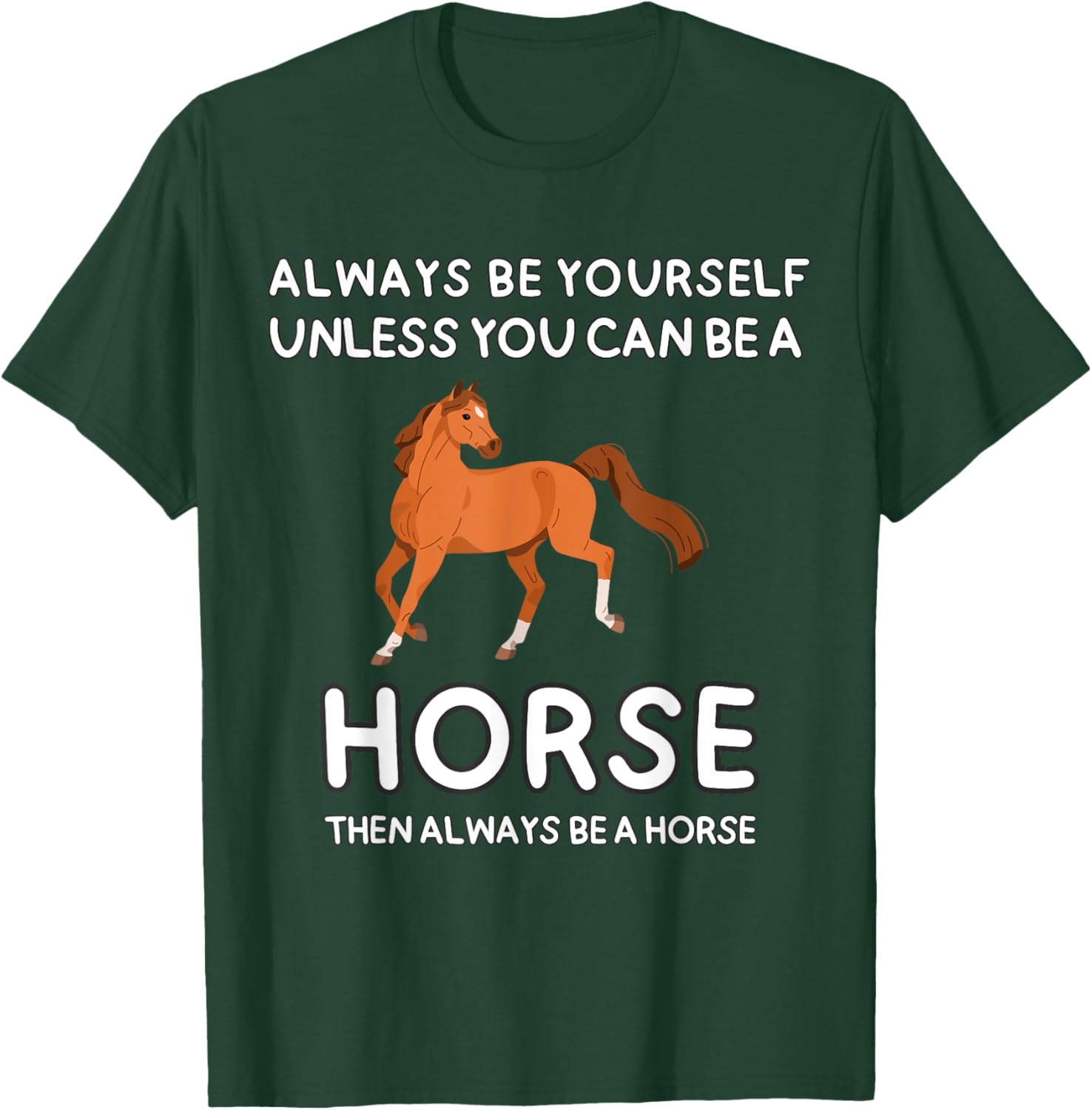 Always Be Yourself Unless You Can Be A Horse Cute Funny T-Shirt - T-Shirt | Forest