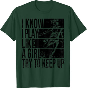 I Know I Play Like A Girl Try To Keep Up Funny Soccer Player T-Shirt - T-Shirt | Forest
