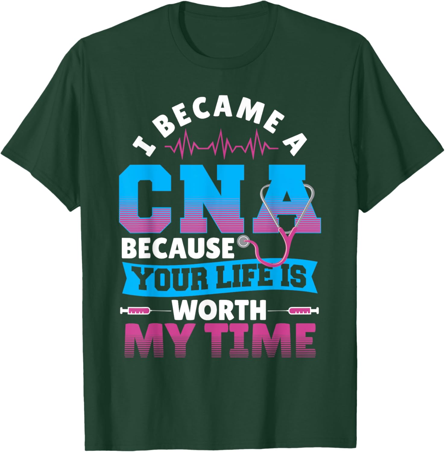 I Became A CNA Because Your Life Is Worth My Time T-Shirt - T-Shirt | Forest