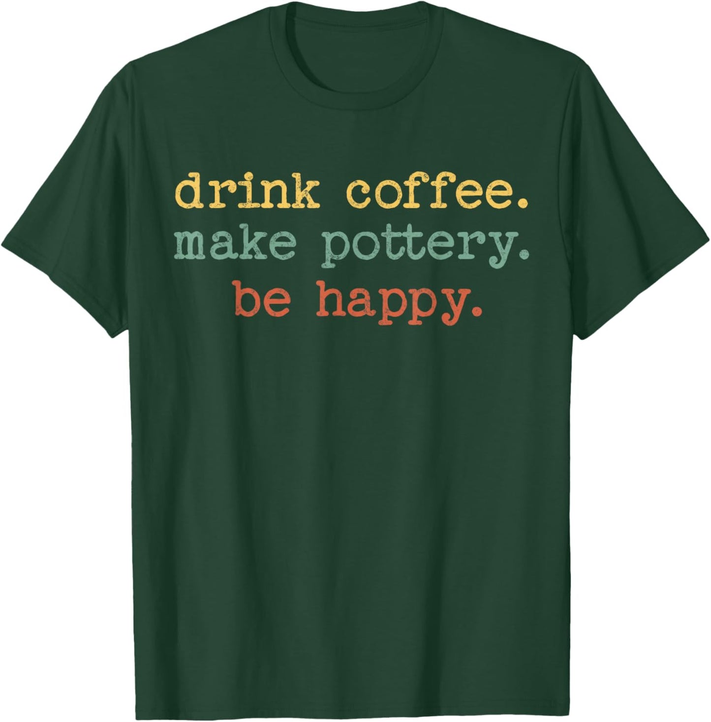 Drink Coffee Make Pottery Be Happy Vintage Retro Funny Text T-Shirt - T-Shirt | Forest