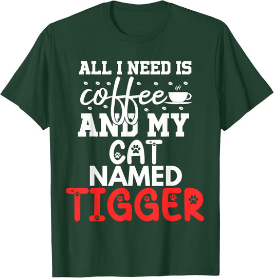 Cat Name Tigger Gifts All I Need Is Coffee Cat Named Tigger T-Shirt - T-Shirt | Forest