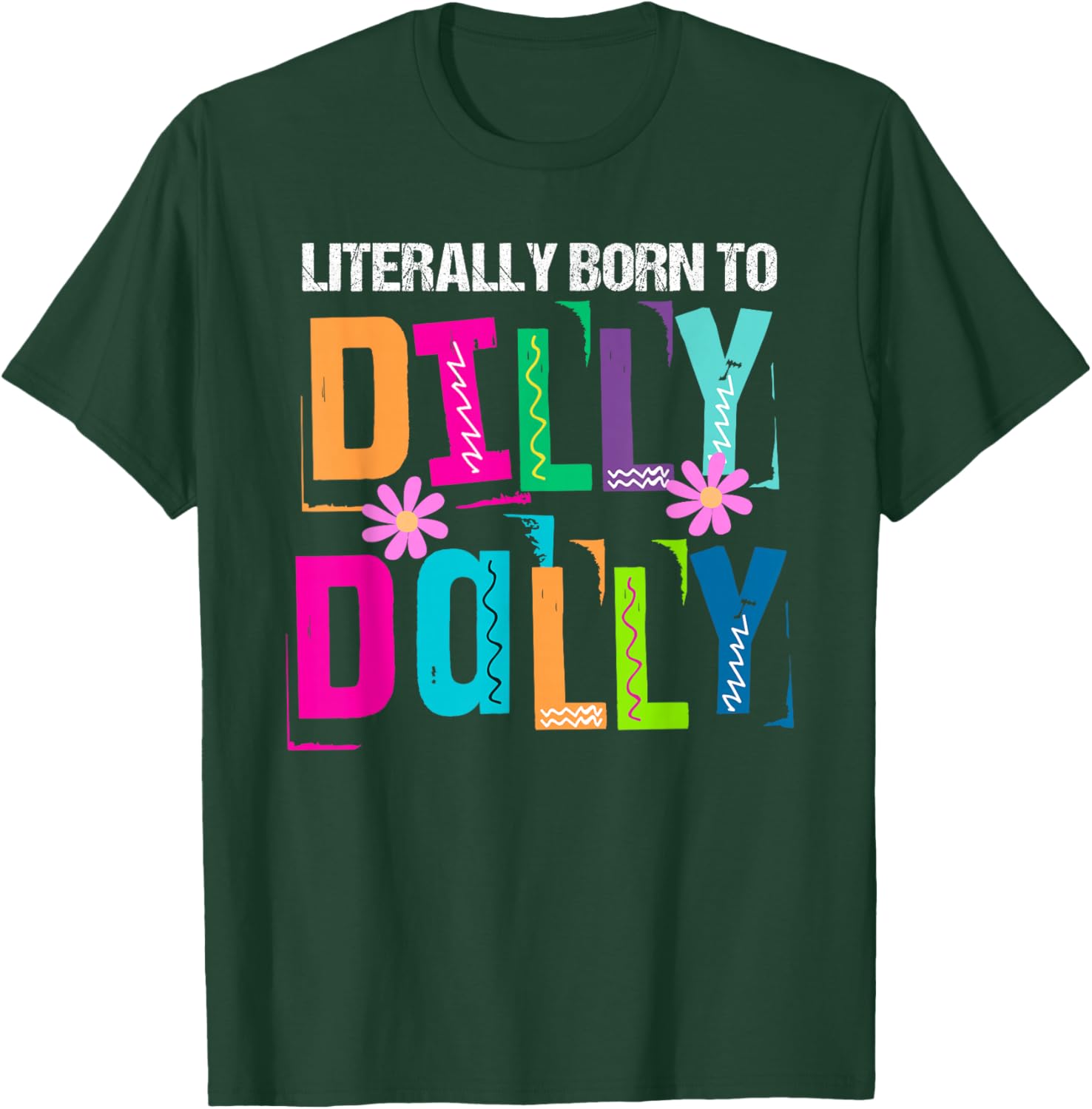 Literally Born to Dilly Dally Colorful T-Shirt - T-Shirt | Forest