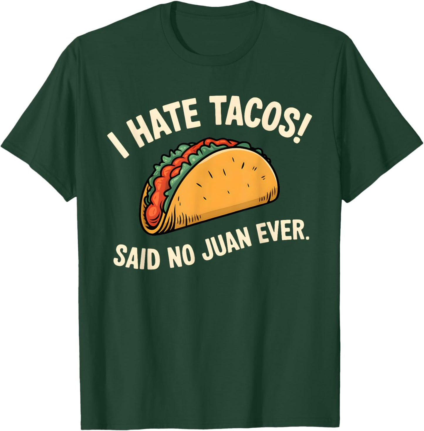 I Hate Tacos Said No Juan Ever T-Shirt - T-Shirt | Forest