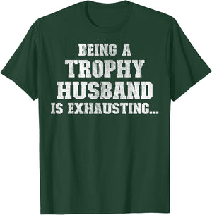 Being A Trophy Husband Is Exhausting Funny Sarcastic Wife T-Shirt - T-Shirt | Forest