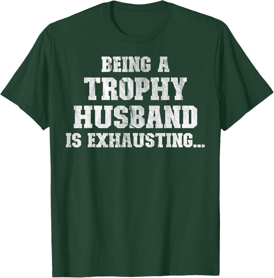 Being A Trophy Husband Is Exhausting Funny Sarcastic Wife T-Shirt - T-Shirt | Forest