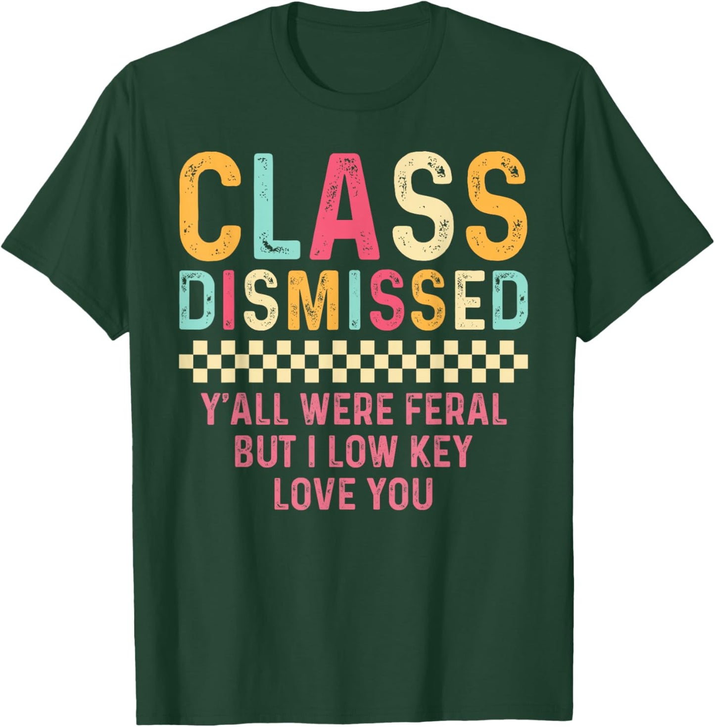 Class Dismissed Y'all were Feral But I Low Key Love You T-Shirt - T-Shirt | Forest