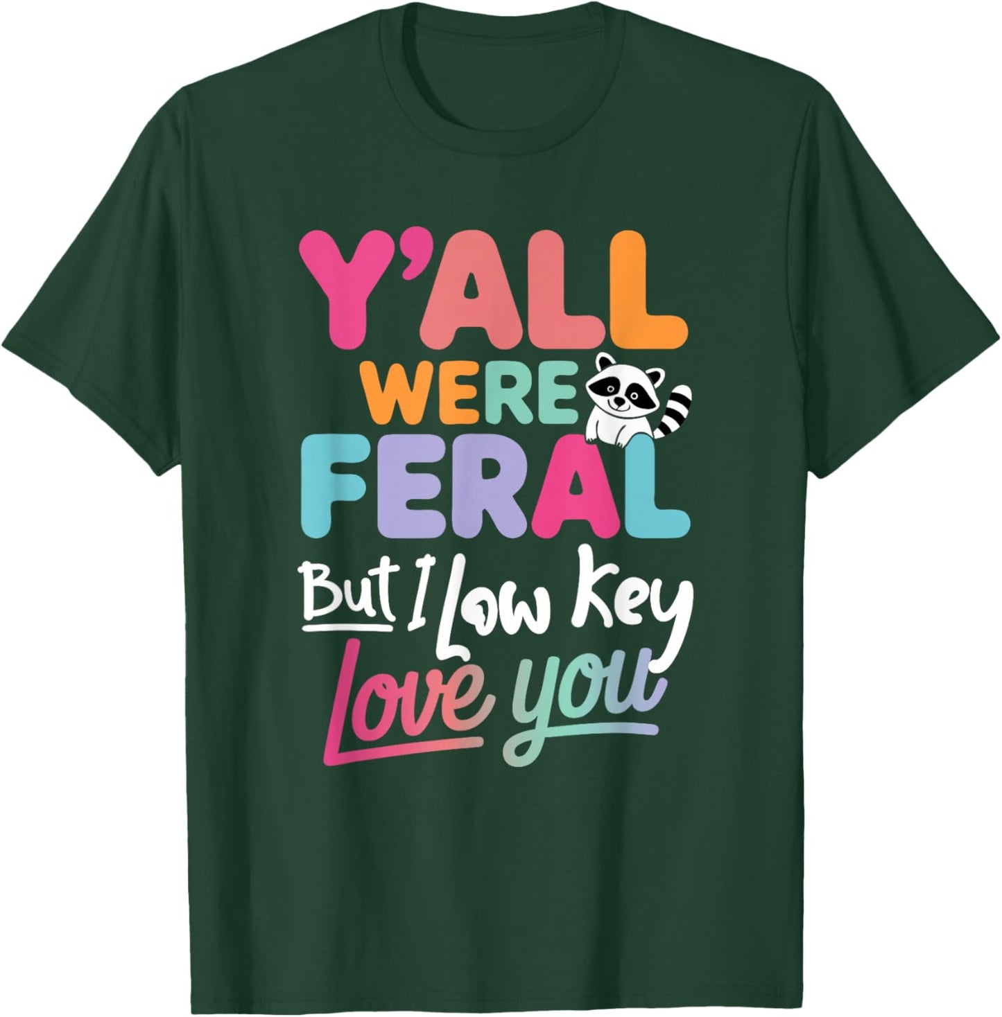 Funny Quote Y’All were Feral But I Low Key Love You T-Shirt - T-Shirt | Forest