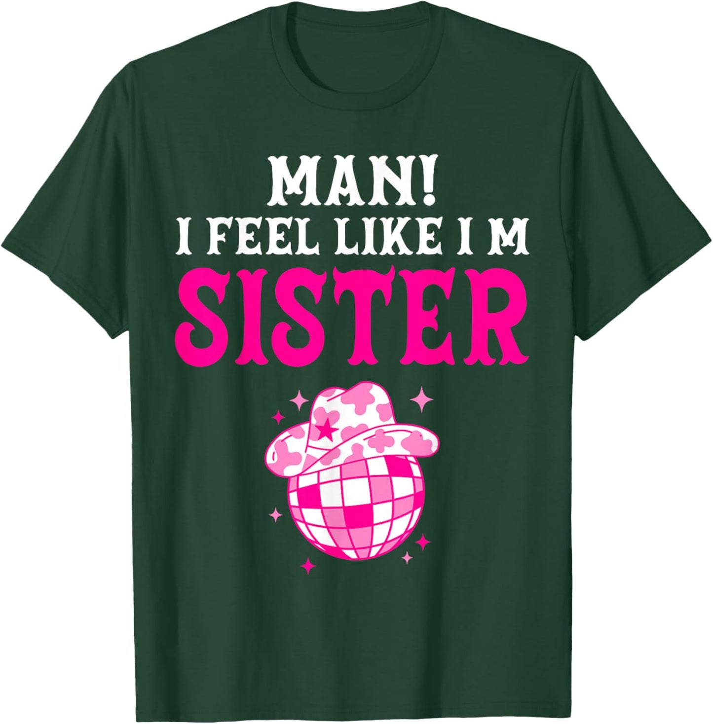 Man I Feel Like I'm Sister Birthday Cowgirl Matching Family T-Shirt - T-Shirt | Forest