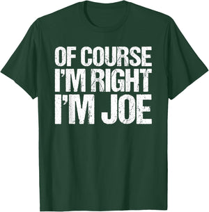 OF COURSE I'M RIGHT I'M JOE Shirt Funny Personalized T-Shirt - T-Shirt | Forest