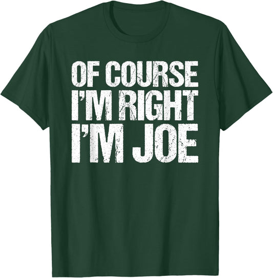 OF COURSE I'M RIGHT I'M JOE Shirt Funny Personalized T-Shirt - T-Shirt | Forest