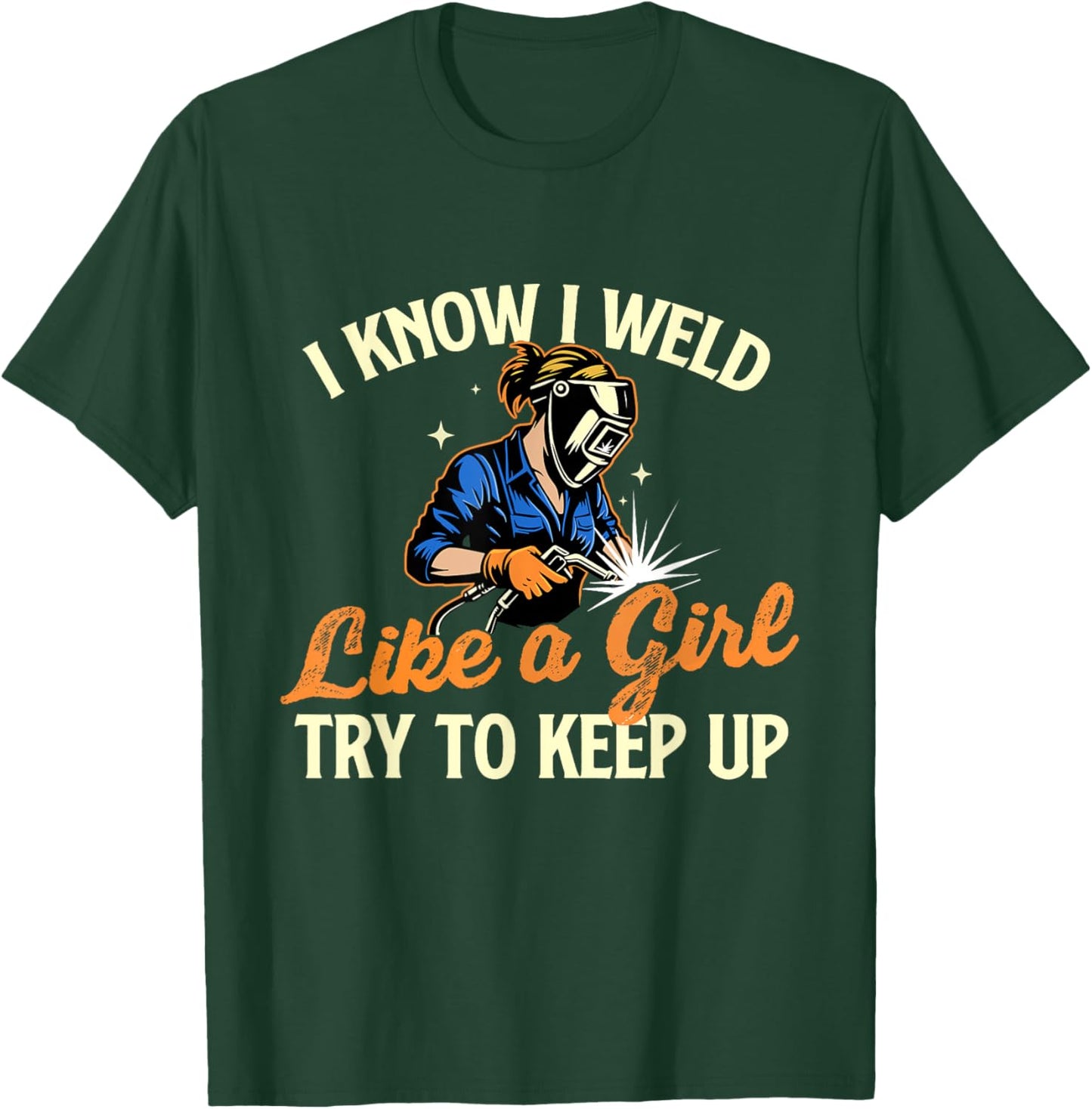 I Know I Weld Like A Girl Try To Keep Up - Welder Welding T-Shirt - T-Shirt | Forest