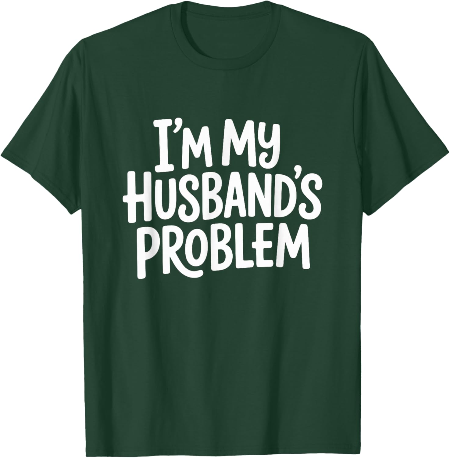 I'm My Husband's Problem Funny Wife Saying T-Shirt - T-Shirt | Forest